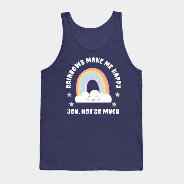 Kawaii Rainbows Make Me Happy, You Not So Much - Funny Tank Top by TeeTopiaNovelty